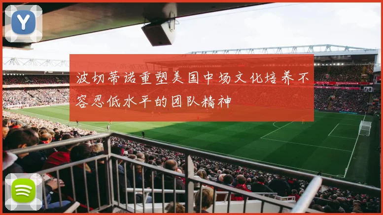 波切蒂诺重塑美国中场文化培养不容忍低水平的团队精神